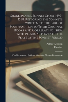 Paperback Shakespeare's Sonnet Story 1592-1598, Restoring the Sonnets Written to the Earl of Southampton to Their Original Books and Correlating Them With Perso Book