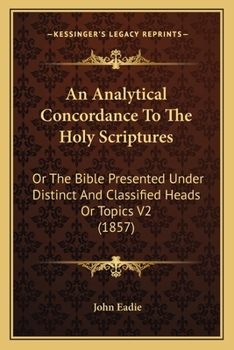 Paperback An Analytical Concordance To The Holy Scriptures: Or The Bible Presented Under Distinct And Classified Heads Or Topics V2 (1857) Book