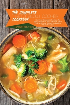 Paperback The Complete Keto Slow Cooker Cookbook: No-Fuss Ketogenic Recipes for Busy People to Burn Fat fast, Save Time and Lose Weight to Begin a Whole New Lif Book