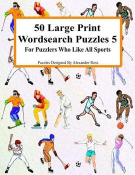 Paperback 50 Large Print Wordsearch Puzzles 5: For Puzzlers Who Like All Sports [Large Print] Book