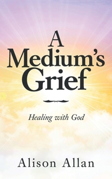 Paperback A Medium's Grief: Healing with God Book