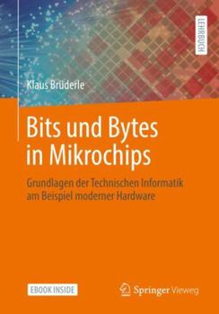 Hardcover Bits Und Bytes in Mikrochips: Grundlagen Der Technischen Informatik Am Beispiel Moderner Hardware [German] Book