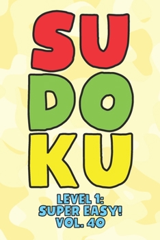 Paperback Sudoku Level 1: Super Easy! Vol. 40: Play 9x9 Grid Sudoku Super Easy Level Volume 1-40 Play Them All Become A Sudoku Expert On The Roa Book