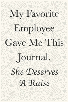 Paperback My Favorite Employe Gave MeThis Journal. She Deserves A Raise Funny Office Notebook Journal: journals to write For Women Men Boss Coworkers Colleagues Book