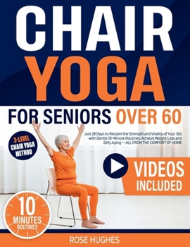Paperback Chair Yoga for Seniors Over 60: Just 28 Days to Reclaim the Strength and Vitality of Your 30s with Gentle 10-Minute Routines. Achieve Weight Loss and Book