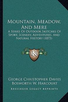 Mountain, Meadow, And Mere: A Series Of Outdoor Sketches Of Sport, Scenery, Adventures, And Natural History