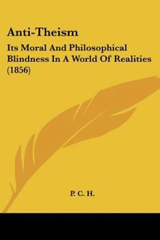 Paperback Anti-Theism: Its Moral And Philosophical Blindness In A World Of Realities (1856) Book