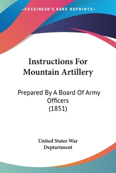 Instructions For Mountain Artillery: Prepared By A Board Of Army Officers