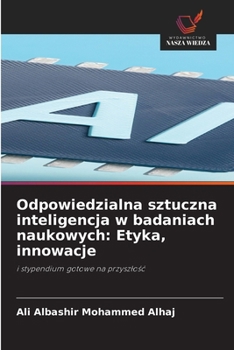 Odpowiedzialna sztuczna inteligencja w badaniach naukowych: Etyka, innowacje (Polish Edition)