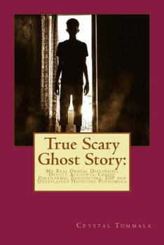 Paperback True Scary Ghost Story: My Real Ordeal Disturbing Occult Accounts, Creepy Paranormal Encounters, ESP and Unexplained Haunting Phenomena Book