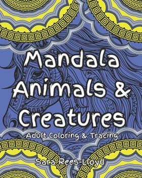 Mandala Animals and Creatures Adult Tracing and Coloring Book: 52 designs 1 for each week of the year with black 'bleed prevention' pages. Suitable ... week of the year. (Constanti Book Series)