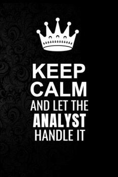 Keep Calm and Let the Analyst Handle It: 6*9 Inch 100 Pages Analyst Blanked Lined Journal / Notebooks as Gift for Your friend, coworker, Spouse, Dad Or Any Analyst