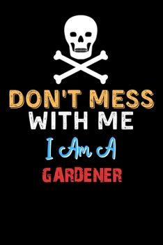 Paperback Don't Mess With Me I Am A GARDENER - Funny GARDENER Notebook And Journal Gift Ideas: Lined Notebook / Journal Gift, 120 Pages, 6x9, Soft Cover, Matte Book