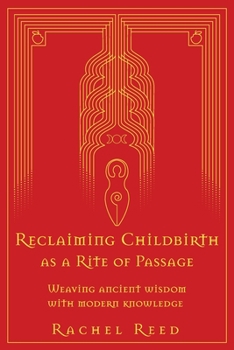 Paperback Reclaiming Childbirth as a Rite of Passage: Weaving ancient wisdom with modern knowledge Book