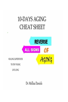 Paperback 10-Days Aging Cheat-Sheet: REVERSE ALL SIGNS OF AGING: : Natural Anti-Aging Foods and Drinks: Healing Superfoods to Stay Young Live Long Book