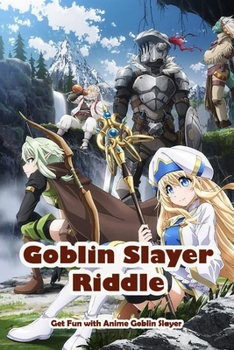 Paperback Goblin Slayer Riddle: Get Fun with Anime Goblin Slayer: Get Fun with Anime Goblin Slayer Book