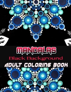 Black Background Mandalas Adult Coloring Book: Coloring Book for Adults: + 50 Mandala Adult Coloring Book 100 Black & White Mandala Page: Relaxation, Focusing, Meditation and Stress Relief