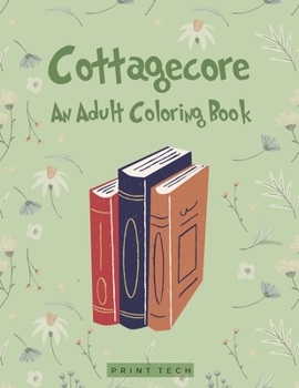 Cottagecore : An Adult Coloring Book: Cottagecore Collection Coloring Book For Adults.