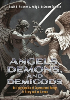 Hardcover Angels, Demons, and Demigods: An Encyclopedia of Supernatural Beings in Story and on Screen Book