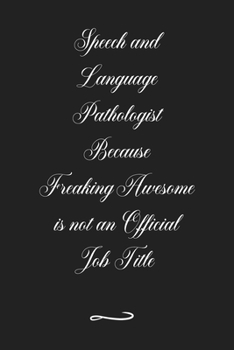 Speech and Language Pathologist Because Freaking Awesome is not an Official Job Title: Funny Office Notebook/Journal For Women/Men/Coworkers/Boss/Business (6x9 inch)