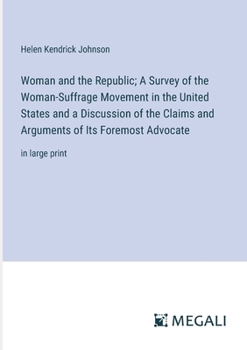 Paperback Woman and the Republic; A Survey of the Woman-Suffrage Movement in the United States and a Discussion of the Claims and Arguments of Its Foremost Advo Book