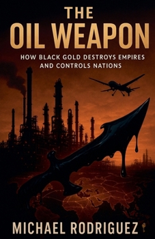 Paperback The Oil Weapon: How Black Gold Destroys Empires and Controls Nations Book