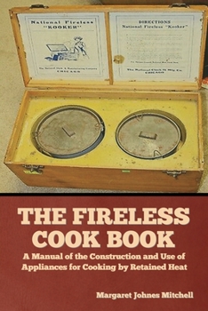 Paperback The Fireless Cook Book: A Manual of the Construction and Use of Appliances for Cooking by Retained Heat Book