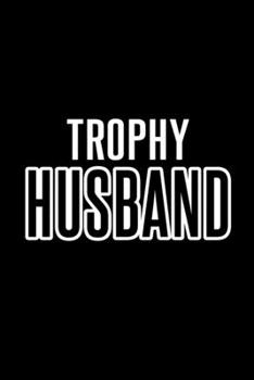 Trophy Husband: 110 Page, Wide Ruled 6” x 9” Blank Lined Journal