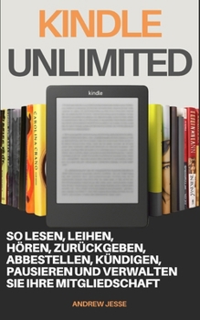 Paperback Kindle Unlimited: So lesen, leihen, hören, zurückgeben, abbestellen, kündigen, pausieren und verwalten Sie Ihre Mitgliedschaft [German] Book