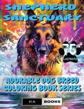 Shepherd Sanctuary: German Shepherd Coloring Book for Relaxation and Calm (75 Adorable Illustrations for Teens and Adults): Relaxing Desig