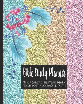 Bible Study planner: The yearly Christian diary - Four pages per week -Organizer pages,  the word of God scripture verse, notebook pages and sermon ... with the Lord - Glitter floral cover