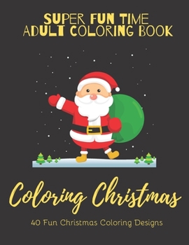 Paperback Coloring Christmas: Super Fun Time Adult Coloring Book - 40 Fun Coloring Designs for the Christmas Season - Great Stocking Stuffer Book