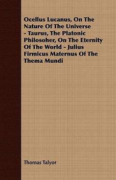 Ocellus Lucanus, on the Nature of the Universe - Taurus, the Platonic Philosoher, on the Eternity of the World - Julius Firmicus Maternus of the Thema Mundi