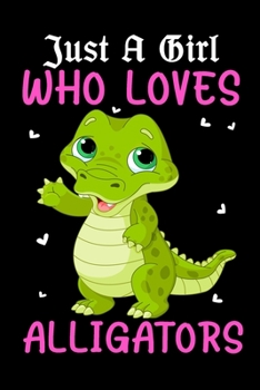 Paperback Just A Girl Who Loves Alligators: Notebook / Journal / Diary / Notepad, Alligators Lover Gifts (Lined, 6" x 9") Book