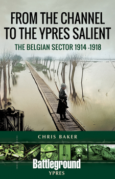 Paperback From the Channel to the Ypres Salient: The Belgian Sector 1914 -1918 Book