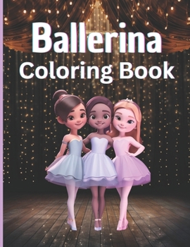 Ballerina Coloring Book: Girls Enjoy A Whimsical Coloring Adventure of Cute, Young, Ballet Dancers