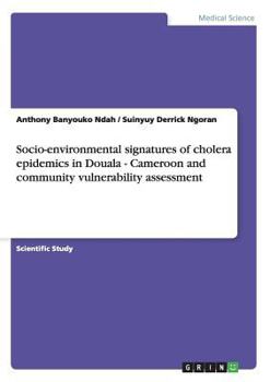Paperback Socio-environmental signatures of cholera epidemics in Douala - Cameroon and community vulnerability assessment Book