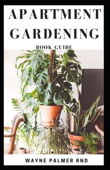 Paperback Apartment Gardening Book Guide: All You Need To Know to Start and Sustain a Thriving And Beautiful Garden Book
