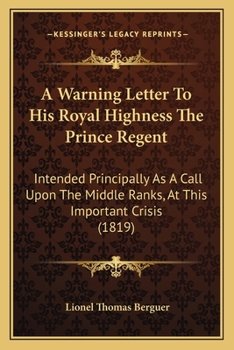 Paperback A Warning Letter To His Royal Highness The Prince Regent: Intended Principally As A Call Upon The Middle Ranks, At This Important Crisis (1819) Book