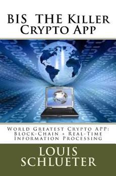 Paperback BIS THE Killer Crypto App: World Greatest Crypto APP: Block-Chain + Real-Time Information Processing Book