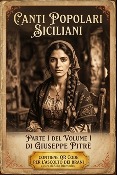 Canti Popolari Siciliani parte 1 del volume 1: L'opera di Giuseppe Pitrè in edizione moderna. 233 componimenti tradotti, commentati e da ascoltare (Italian Edition)