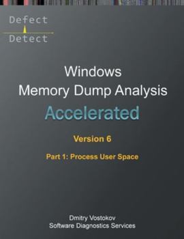Paperback Accelerated Windows Memory Dump Analysis, Sixth Edition, Part 1, Process User Space: Training Course Transcript and WinDbg Practice Exercises with Not Book