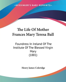 Paperback The Life Of Mother Frances Mary Teresa Ball: Foundress In Ireland Of The Institute Of The Blessed Virgin Mary (1881) Book