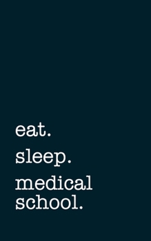 eat. sleep. medical school. - Lined Notebook: Writing Journal