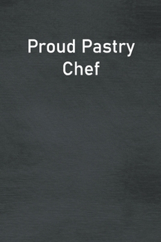 Proud Pastry Chef: Lined Notebook For Men, Women And Co Workers