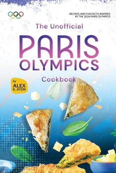 Paperback The Unofficial Paris Olympics Cookbook: Recipes and Fun Facts Inspired by the 2024 Paris Olympics Book