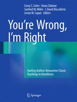 Paperback You're Wrong, I'm Right: Dueling Authors Reexamine Classic Teachings in Anesthesia Book