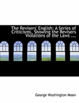 Paperback The Revisers' English: A Series of Criticisms, Showing the Revisers Violations of the Laws ... (Large Print Edition) [Large Print] Book