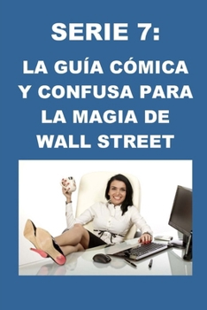 Paperback Serie 7: La Guía Cómica y Confusa para la Magia de Wall Street [Spanish] Book