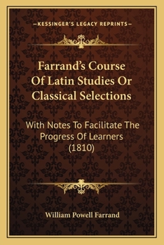 Farrand's Course Of Latin Studies Or Classical Selections: With Notes To Facilitate The Progress Of Learners